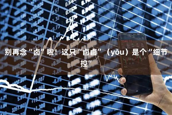 别再念“卤”啦！这只“卣卣”（yǒu）是个“细节控”