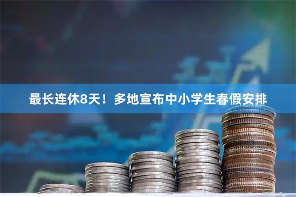 最长连休8天！多地宣布中小学生春假安排