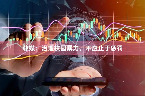 韩媒：治理校园暴力，不应止于惩罚